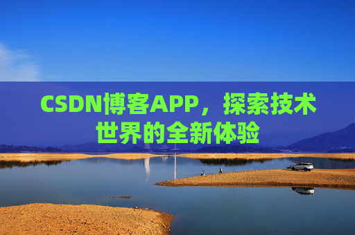 CSDN博客APP，探索技术世界的全新体验