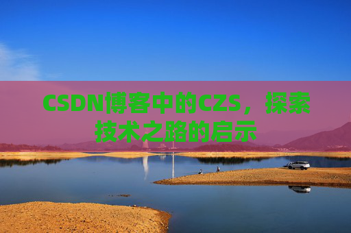 CSDN博客中的CZS，探索技术之路的启示